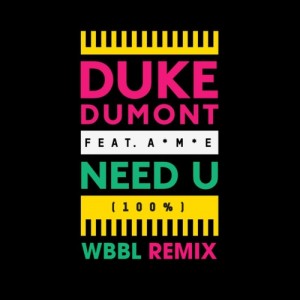 Duke Dumont Feat. A.M.E – Need U (WBBL Remix) *FREE DOWNLOAD*