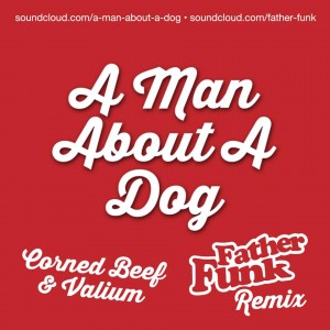 A Man About A Dog – Corned Beef & Valium (Father Funk Remix) – Free DL