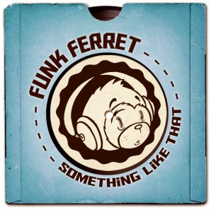 Funk Ferret – Something Like That (Free Tune Friday) Funk Ferret – Something Like That (Free Tune Friday)