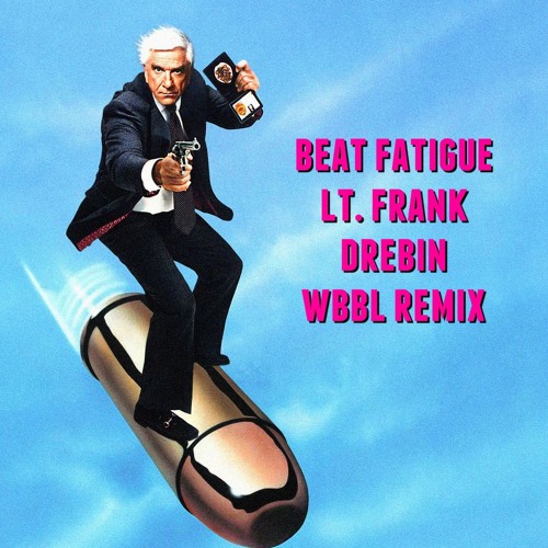 Beat Fatigue – Lt. Frank Drebin (WBBL Remix) [FREE D/L]