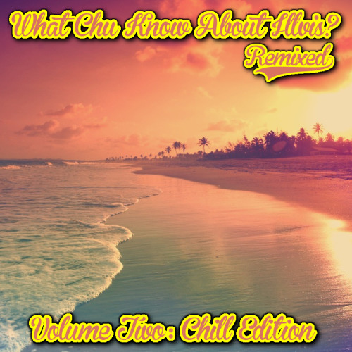Illvis Freshly-What Chu Know About Illvis? Remixed Volume 2(Chill Edition)